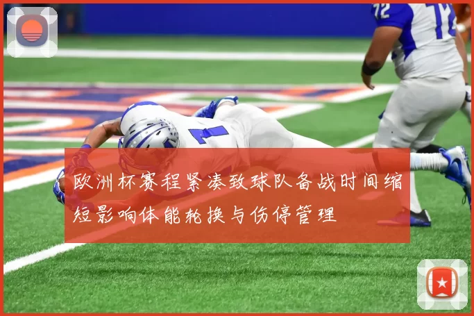 欧洲杯赛程紧凑致球队备战时间缩短影响体能轮换与伤停管理