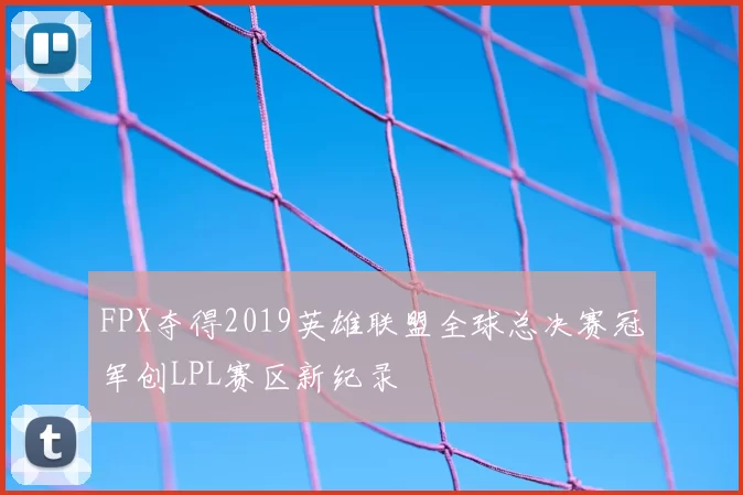 FPX夺得2019英雄联盟全球总决赛冠军创LPL赛区新纪录