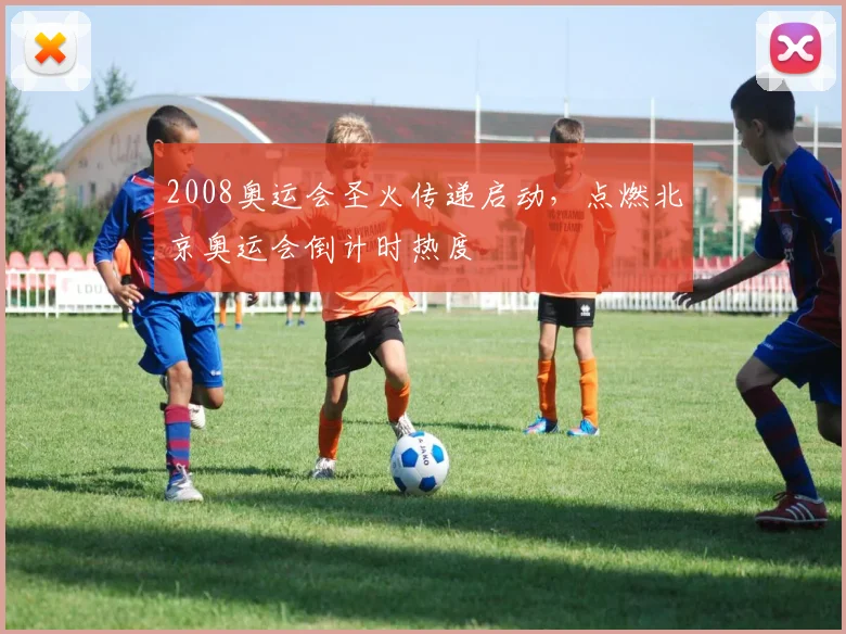 2008奥运会圣火传递启动,点燃北京奥运会倒计时热度